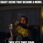 Do YOU ever do this? | WHEN YOU ARE WATCHING A MOVIE AND YOU SEE THE EXACT SCENE THAT BECAME A MEME:; “HEY, IT’S THAT COOL MEME I SAW THE OTHER NIGHT!” | image tagged in leonardo dicaprio pointing,movies,funny,memes,relatable,oh wow are you actually reading these tags | made w/ Imgflip meme maker
