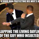 *slaps* “Keep my wife’s name out of your (censored) mouth!” I SO LOOOVVEEE THIS INCIDENT! | AH, YES. A GOOD MAN PROTECTING HIS WIFE’S DIGNITY; BY SLAPPING THE LIVING DAYLIGHTS OUT OF THE GUY WHO INSULTED HER! | image tagged in will smith punching chris rock,funny,memes,memories,remember,oh wow are you actually reading these tags | made w/ Imgflip meme maker