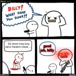 Last post was error so i posted it again | good job, billy; Six seven tung tung sahur tralalero tralala….. | image tagged in billy what have you done 2,guns | made w/ Imgflip meme maker