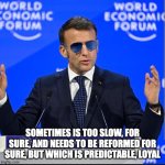 Macron, For | SOMETIMES IS TOO SLOW, FOR SURE, AND NEEDS TO BE REFORMED FOR SURE, BUT WHICH IS PREDICTABLE, LOYAL | image tagged in for sure | made w/ Imgflip meme maker