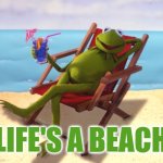 Life's a beach | LIFE'S A BEACH | image tagged in kermit vacation | made w/ Imgflip meme maker