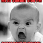 Mondays | ME AT SUNDAY 9:00 PM; PLEASE DON’T BE MONDAY. | image tagged in mondays,i hate mondays,angry baby,sunday,memes | made w/ Imgflip meme maker