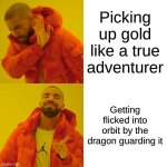 I speak Dragonese | Picking up gold like a true adventurer; Getting flicked into orbit by the dragon guarding it | image tagged in memes,drake hotline bling | made w/ Imgflip meme maker