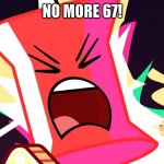 67 Haters: (yes i hate 67 as of now due to the great meme reset) | NO MORE 67! | image tagged in grrrrr that's it,the great meme reset | made w/ Imgflip meme maker