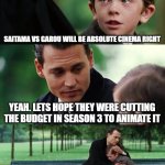 Finding Neverland | SAITAMA VS GAROU WILL BE ABSOLUTE CINEMA RIGHT; YEAH. LETS HOPE THEY WERE CUTTING THE BUDGET IN SEASON 3 TO ANIMATE IT; ONE PUNCH MAN FANS | image tagged in memes,finding neverland | made w/ Imgflip meme maker