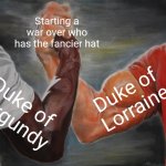 Battle of Nancy be like | Starting a war over who has the fancier hat; Duke of Lorraine; Duke of Burgundy | image tagged in memes,epic handshake | made w/ Imgflip meme maker