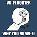 when the wifi cuts out | WI-FI ROUTER; WHY YOU NO WI-FI | image tagged in why you no | made w/ Imgflip meme maker