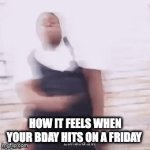 Happy Friday Bday | HOW IT FEELS WHEN YOUR BDAY HITS ON A FRIDAY | image tagged in gifs,happy birthday | made w/ Imgflip video-to-gif maker