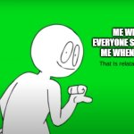 PAINFUL RELATABILITIES | ME WHEN EVERYONE STARES AT ME WHEN I TRIP: | image tagged in sr pelo that is relatable,relatable | made w/ Imgflip meme maker