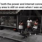 Power/internet connection | Life if both the power and internet connection at my area is still on even when I was asleep: | image tagged in gifs,how it feels,blank white template,memes,power outage,wifi | made w/ Imgflip video-to-gif maker