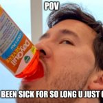 dayquil makiplayer meme | POV; YOU'VE BEEN SICK FOR SO LONG U JUST GIVE UP | image tagged in dayquil makiplayer meme | made w/ Imgflip meme maker
