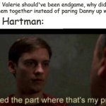 Shipping in Danny Phantom 2 | Butch Hartman:; Danny and Valerie should've been endgame, why didn't you put them together instead of paring Danny up with Sam? | image tagged in i missed the part where that's my problem,danny phantom,nickelodeon,sam manson | made w/ Imgflip meme maker