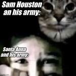 Shhh... It's OK... | Sam Houston an his army:; Santa Anna and his army: | image tagged in girl being held captive by a larry | made w/ Imgflip meme maker