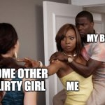 Image Title | MY BF; SOME OTHER FLIRTY GIRL; ME | image tagged in protected kevin hart | made w/ Imgflip meme maker