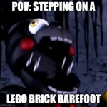 relatable | POV: STEPPING ON A; LEGO BRICK BAREFOOT | image tagged in scream,relatable,fnaf,funny | made w/ Imgflip meme maker