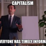 Don Draper pitch | CAPITALISM; BUT EVERYONE HAS TIMELY INFORMATION | image tagged in don draper pitch | made w/ Imgflip meme maker