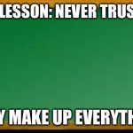 Old school chalk board | TODAY'S LESSON: NEVER TRUST ATOMS; THEY MAKE UP EVERYTHING | image tagged in old school chalk board | made w/ Imgflip meme maker