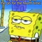 s | my dog after I grab the pb for the fourth time: | image tagged in bored spongebob | made w/ Imgflip meme maker