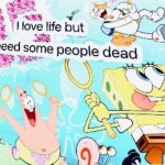 I love life but we need some people dead template