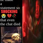 He made a statement so shocking that even the chat died template
