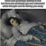 Young woman on her deathbed | When you genuniely chilling in bed but then you randomly get one exisenstal crisis thought and its driving you crazy | image tagged in young woman on her deathbed | made w/ Imgflip meme maker