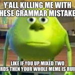 Tspmofr | Y’ALL KILLING ME WITH THESE GRAMMAR MISTAKES; LIKE IF YOU UP MIXED TWO WORDS THEN YOUR WHOLE MEME IS RUINED | image tagged in monsters inc | made w/ Imgflip meme maker