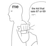 67 and 69 are boath equaly garbage cool S superior | kid:si-
my honest reaction:; the kid that sais 67 or 69; me | image tagged in shut,the great meme reset,67,69,annoying,cringe | made w/ Imgflip meme maker