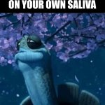 My Time Has Come | WHEN YOU CHOKE ON YOUR OWN SALIVA | image tagged in my time has come | made w/ Imgflip meme maker