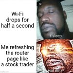 Sleeping Shaq | Wi‑Fi drops for half a second; Me refreshing the router page like a stock trader | image tagged in memes,sleeping shaq | made w/ Imgflip meme maker