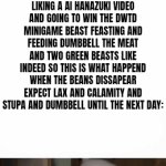 no, you will not be going to h*ll if you don't do all of those things, you go to h*ll if you don't give lax money!!1 | ME GETTING DRAGGED TO H*LL FOR NOT SAYING "YAY HANAZUKI!" 32 TIMES AND LIKING A AI HANAZUKI VIDEO AND GOING TO WIN THE DWTD MINIGAME BEAST FEASTING AND FEEDING DUMBBELL THE MEAT AND TWO GREEN BEASTS LIKE INDEED SO THIS IS WHAT HAPPEND WHEN THE BEANS DISSAPEAR EXPECT LAX AND CALAMITY AND STUPA AND DUMBBELL UNTIL THE NEXT DAY: | image tagged in gifs,hanazuki,dumb ways to die | made w/ Imgflip video-to-gif maker