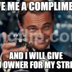 give me a compliment and i will give you mod to my stream | GIVE ME A COMPLIMENT; AND I WILL GIVE YOU OWNER FOR MY STREAM | image tagged in memes,leonardo dicaprio cheers,hint i will give you owner but do not remove me as owner,link is in the comments | made w/ Imgflip meme maker