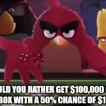 Would you rather | WOULD YOU RATHER GET $100,000 OR A MYSTERY BOX WITH A 50% CHANCE OF $1,000,000? | image tagged in gifs,angry birds,would you rather,oh wow are you actually reading these tags,but why why would you do that,p diddy | made w/ Imgflip video-to-gif maker