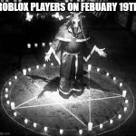 UNKNOWN EGYPTIAN LANGUAGE DAVID BASZUKI FEBUARY 19TH | ROBLOX PLAYERS ON FEBUARY 19TH | image tagged in ritual,roblox,memes,funny,twitter,x | made w/ Imgflip meme maker