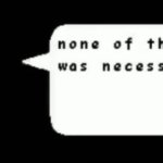 None of this was necessery sans