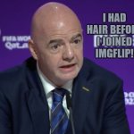 Today I Feel | I HAD HAIR BEFORE I JOINED IMGFLIP! | image tagged in today i feel | made w/ Imgflip meme maker