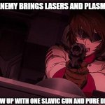 space battleship yamato | WHEN THE ENEMY BRINGS LASERS AND PLASMA CANNONS; BUT YOU SHOW UP WITH ONE SLAVIC GUN AND PURE DETERMINATION | image tagged in space battleship yamato,slavic gun | made w/ Imgflip meme maker