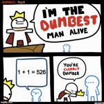 Not Funny... | 1 + 1 = 526 | image tagged in i'm the dumbest man alive,anti meme,dumb,not funny,tag,thing | made w/ Imgflip meme maker