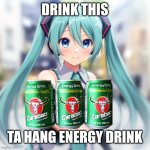 Ta Haeng Energy Drink | DRINK THIS; TA HANG ENERGY DRINK | image tagged in hand it over,hatsune miku,carabao,energy drinks,memes | made w/ Imgflip meme maker