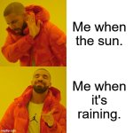 Rainy weather be like | Me when the sun. Me when it's raining. | image tagged in memes,drake hotline bling,deviantart,weather,drake,why are you reading the tags | made w/ Imgflip meme maker