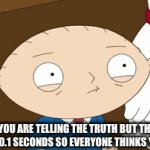 the | WHEN YOU ARE TELLING THE TRUTH BUT THEN YOU SMILE FOR 0.1 SECONDS SO EVERYONE THINKS YOUR LYING | image tagged in gifs,funny,memes,angry,lies,but im telling the truth | made w/ Imgflip video-to-gif maker