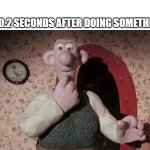Oh did I or hmmmm | ME 0.2 SECONDS AFTER DOING SOMETHING | image tagged in wallace,brain | made w/ Imgflip meme maker