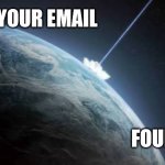 C&C Ion Strike | HOW YOUR EMAIL; FOUND ME | image tagged in c c ion strike | made w/ Imgflip meme maker