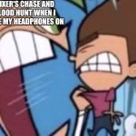 forsaken slander 01 | SIXER'S CHASE AND BLOOD HUNT WHEN I HAVE MY HEADPHONES ON | image tagged in cosmo screaming | made w/ Imgflip meme maker