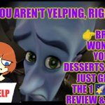 You aren't Yelping, right?!? | 👉BRIBING WON'T GET YOU FREE DESSERTS HERE,  JUST GIVE ME THE 1 🌠 STAR REVIEW & LEAVE; 🤔YOU AREN'T YELPING, RIGHT⁉️; YELP | image tagged in yelp,fake food reviews,bribing,food critic,ratings,food quality | made w/ Imgflip meme maker