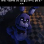 bruh..i CANT KNOW WHERE I PUT IT LAST IF I DONT REMEMBER | me: "bro i cant remember where i put it"
bro: "where's the last place you put it?"
me: | image tagged in goofster,memes,relatable | made w/ Imgflip meme maker