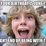 I can't think of a title | IF YOUR BIRTHDAY IS JUNE 7TH; YOU MIGHT END UP BEING WITH THIS KID | image tagged in 67 kid,memes,funny,birthday | made w/ Imgflip meme maker