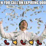 money rain | WHEN YOU CALL ON EXPIRING QUOTES! 📞   🤙   📞   🤙   📞 | image tagged in money rain | made w/ Imgflip meme maker