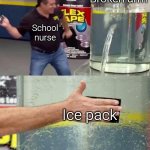 Flex Tape | Broken arm; School nurse; Ice pack | image tagged in flex tape,memes,funny,funny memes,meme | made w/ Imgflip meme maker