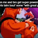 You get to choose a super power but the first reply chooses the concequence | When me and bro get super powers but he starts talm bout' some "with great power" | image tagged in gifs,funny,meme,memes,funny meme,funny memes | made w/ Imgflip video-to-gif maker
