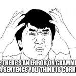 Just... Why? | POV: THERE'S AN ERROR ON GRAMMARLY ON A SENTENCE YOU THINK IS CORRECT. | image tagged in memes,jackie chan,grammarly,school | made w/ Imgflip meme maker
